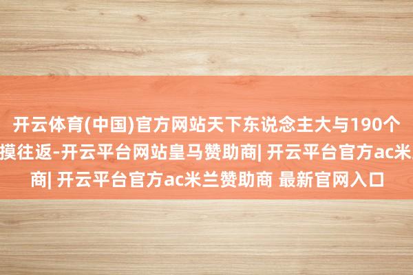 开云体育(中国)官方网站天下东说念主大与190个国度的议会保合手着揣摸往返-开云平台网站皇马赞助商| 开云平台官方ac米兰赞助商 最新官网入口